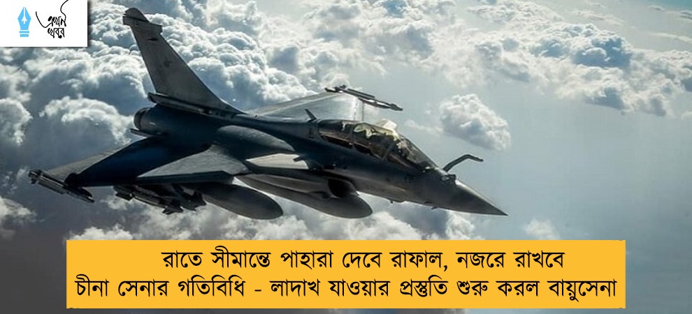 রাতে সীমান্তে পাহারা দেবে রাফাল, নজরে রাখবে চীনা সেনার গতিবিধি - লাদাখ যাওয়ার প্রস্তুতি শুরু করল বায়ুসেনা