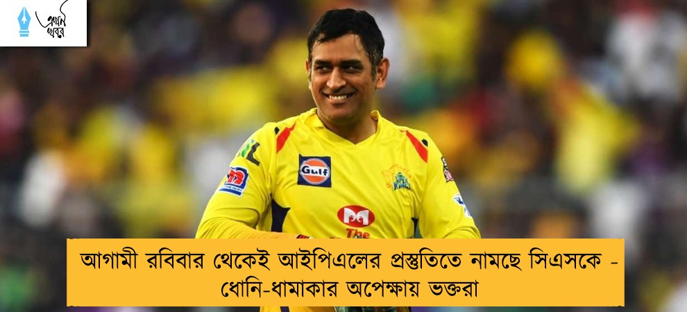 আগামী রবিবার থেকেই আইপিএলের প্রস্তুতিতে নামছে সিএসকে - ধোনি-ধামাকার অপেক্ষায় ভক্তরা