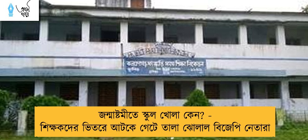 জন্মাষ্টমীতে স্কুল খোলা কেন? - শিক্ষকদের ভিতরে আটকে গেটে তালা ঝোলাল বিজেপি নেতারা