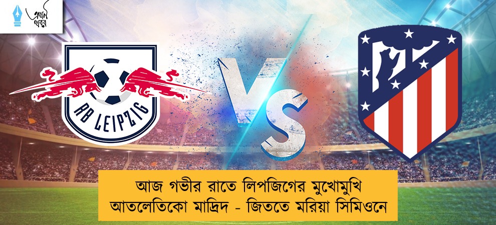 আজ গভীর রাতে লিপজিগের মুখোমুখি আতলেতিকো মাদ্রিদ - জিততে মরিয়া সিমিওনে