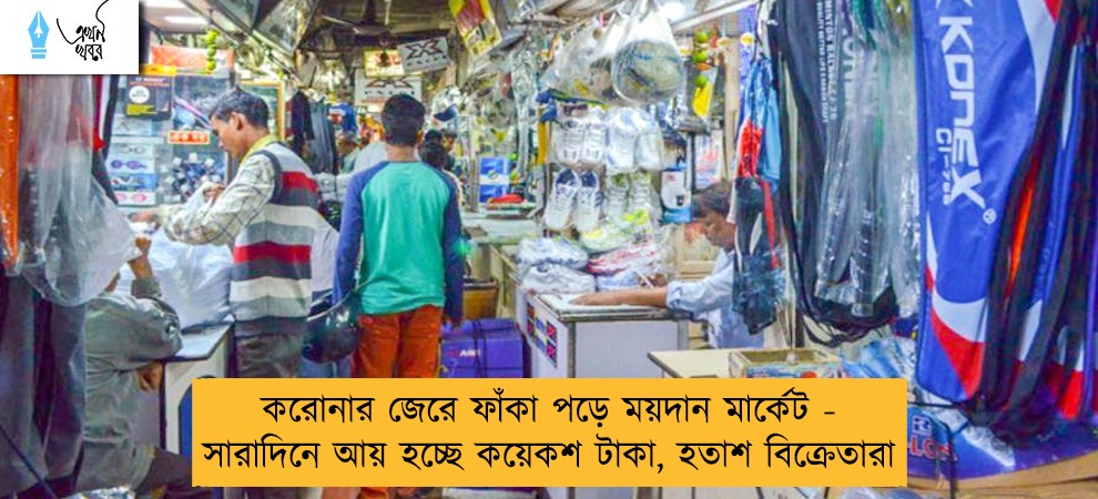 করোনার জেরে ফাঁকা পড়ে ময়দান মার্কেট - সারাদিনে আয় হচ্ছে কয়েকশ টাকা, হতাশ বিক্রেতারা