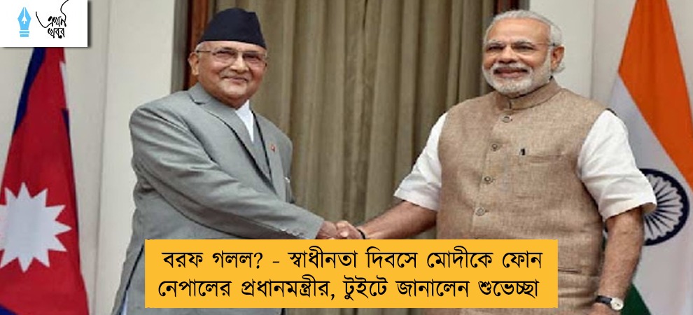বরফ গলল? - স্বাধীনতা দিবসে মোদীকে ফোন নেপালের প্রধানমন্ত্রীর, টুইটে জানালেন শুভেচ্ছা
