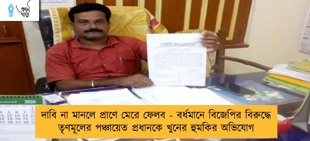 দাবি না মানলে প্রাণে মেরে ফেলব - বর্ধমানে বিজেপির বিরুদ্ধে তৃণমূলের পঞ্চায়েত প্রধানকে খুনের হুমকির অভিযোগ