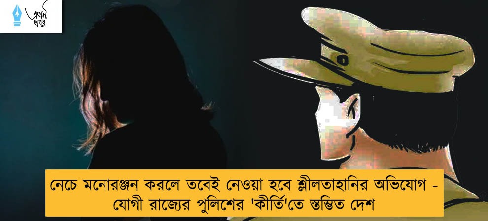 নেচে মনোরঞ্জন করলে তবেই নেওয়া হবে শ্লীলতাহানির অভিযোগ - যোগী রাজ্যের পুলিশের 'কীর্তি'তে স্তম্ভিত দেশ