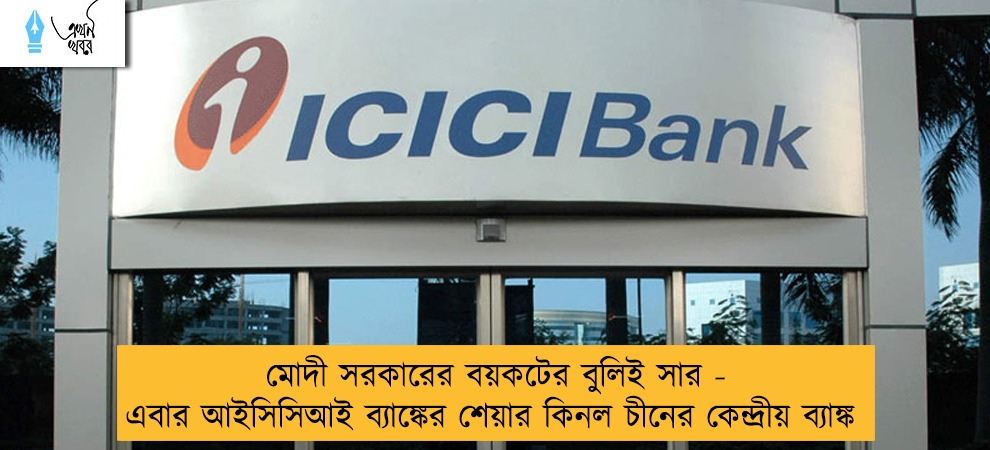 মোদী সরকারের বয়কটের বুলিই সার - এবার আইসিসিআই ব্যাঙ্কের শেয়ার কিনল চীনের কেন্দ্রীয় ব্যাঙ্ক
