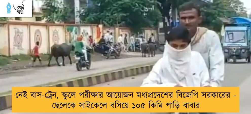 নেই বাস-ট্রেন, স্কুলে পরীক্ষার আয়োজন মধ্যপ্রদেশের বিজেপি সরকারের - ছেলেকে সাইকেলে বসিয়ে ১০৫ কিমি পাড়ি বাবার