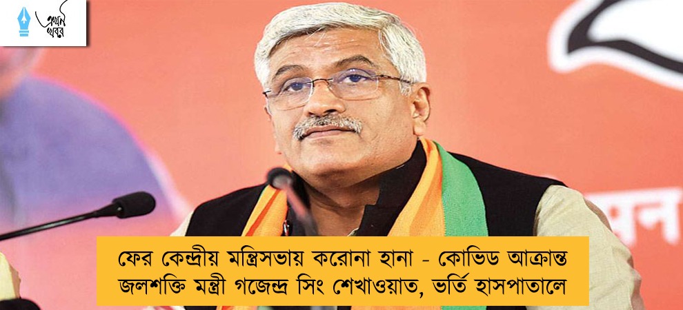 ফের কেন্দ্রীয় মন্ত্রিসভায় করোনা হানা - কোভিড আক্রান্ত জলশক্তি মন্ত্রী গজেন্দ্র সিং শেখাওয়াত, ভর্তি হাসপাতালে