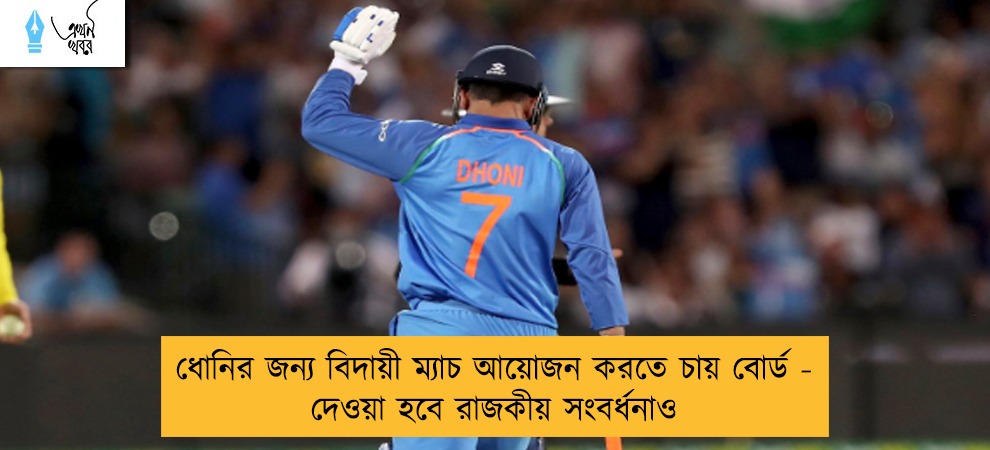 ধোনির জন্য বিদায়ী ম্যাচ আয়োজন করতে চায় বোর্ড - দেওয়া হবে রাজকীয় সংবর্ধনাও