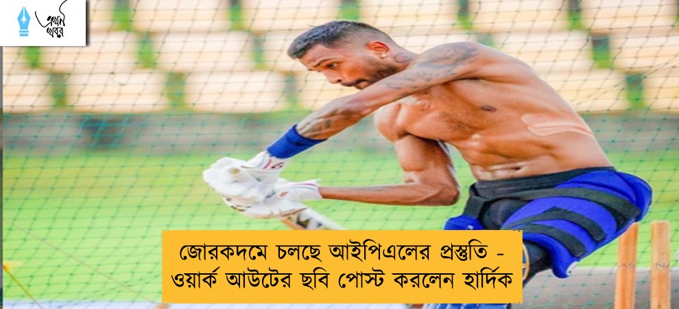 জোরকদমে চলছে আইপিএলের প্রস্তুতি - ওয়ার্ক আউটের ছবি পোস্ট করলেন হার্দিক