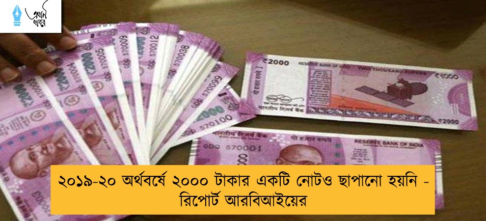 ২০১৯-২০ অর্থবর্ষে ২০০০ টাকার একটি নোটও ছাপানো হয়নি - রিপোর্ট আরবিআইয়ের