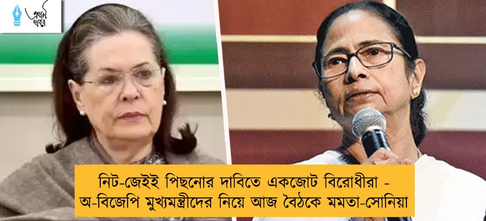 নিট-জেইই পিছনোর দাবিতে একজোট বিরোধীরা - অ-বিজেপি মুখ্যমন্ত্রীদের নিয়ে আজ বৈঠকে মমতা-সোনিয়া