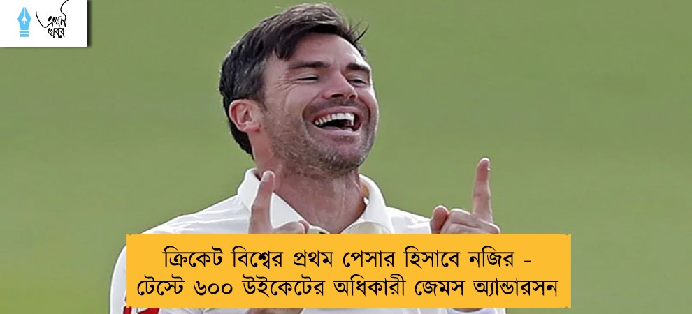 ক্রিকেট বিশ্বের প্রথম পেসার হিসাবে নজির - টেস্টে ৬০০ উইকেটের অধিকারী জেমস অ্যান্ডারসন