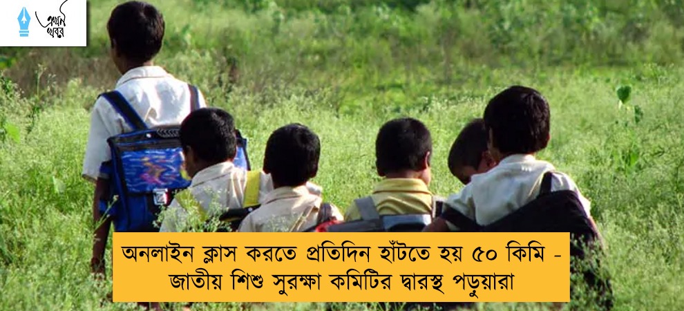 অনলাইন ক্লাস করতে প্রতিদিন হাঁটতে হয় ৫০ কিমি - জাতীয় শিশু সুরক্ষা কমিটির দ্বারস্থ পড়ুয়ারা