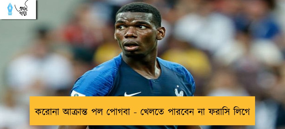করোনা আক্রান্ত পল পোগবা - খেলতে পারবেন না ফরাসি লিগে