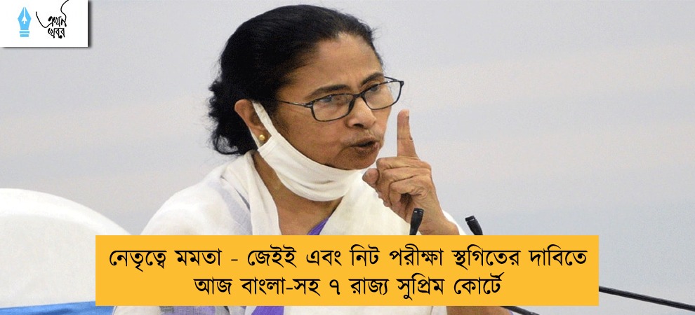 নেতৃত্বে মমতা - জেইই এবং নিট পরীক্ষা স্থগিতের দাবিতে আজ বাংলা-সহ ৭ রাজ্য সুপ্রিম কোর্টে