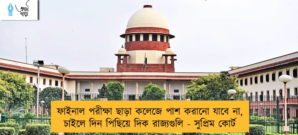 ফাইনাল পরীক্ষা ছাড়া কলেজে পাশ করানো যাবে না, চাইলে দিন পিছিয়ে দিক রাজ্যগুলি - সুপ্রিম কোর্ট