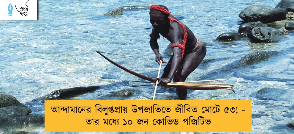 আন্দামানের বিলুপ্তপ্রায় উপজাতিতে জীবিত মোটে ৫৩! - তার মধ্যে ১০ জন কোভিড পজিটিভ
