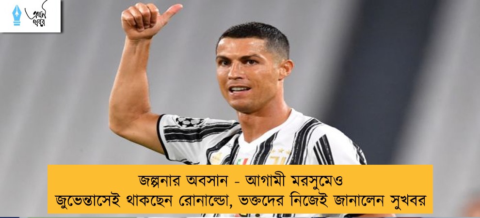 জল্পনার অবসান - আগামী মরসুমেও জুভেন্তাসেই থাকছেন রোনাল্ডো, ভক্তদের নিজেই জানালেন সুখবর
