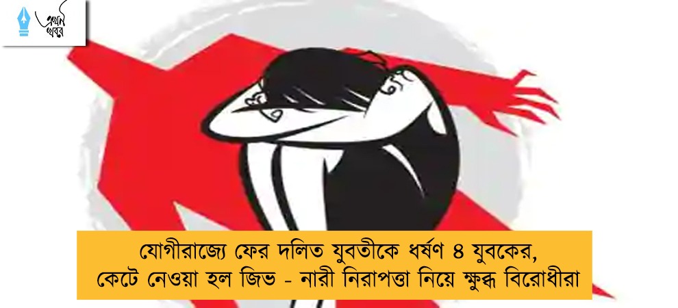 যোগীরাজ্যে ফের দলিত যুবতীকে ধর্ষণ ৪ যুবকের, কেটে নেওয়া হল জিভ - নারী নিরাপত্তা নিয়ে ক্ষুব্ধ বিরোধীরা