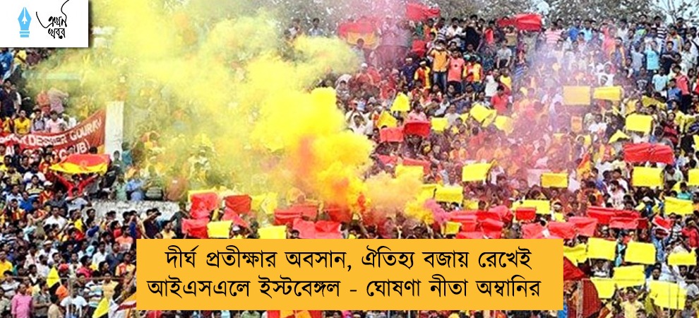 দীর্ঘ প্রতীক্ষার অবসান, ঐতিহ্য বজায় রেখেই আইএসএলে ইস্টবেঙ্গল - ঘোষণা নীতা অম্বানির