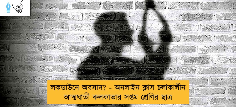লকডাউনে অবসাদ? - অনলাইন ক্লাস চলাকালীন আত্মঘাতী কলকাতার সপ্তম শ্রেণির ছাত্র