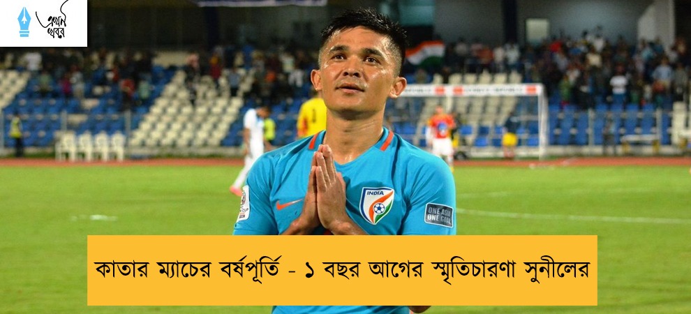 কাতার ম্যাচের বর্ষপূর্তি - ১ বছর আগের স্মৃতিচারণা সুনীলের