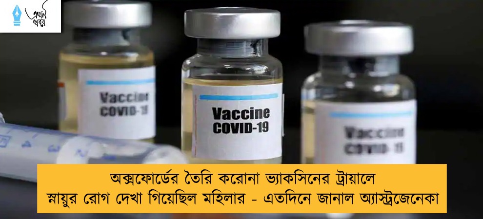 অক্সফোর্ডের তৈরি করোনা ভ্যাকসিনের ট্রায়ালে স্নায়ুর রোগ দেখা গিয়েছিল মহিলার - এতদিনে জানাল অ্যাস্ট্রজেনেকা