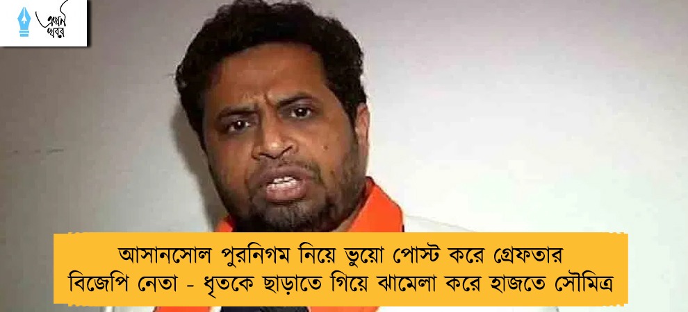 আসানসোল পুরনিগম নিয়ে ভুয়ো পোস্ট করে গ্রেফতার বিজেপি নেতা - ধৃতকে ছাড়াতে গিয়ে ঝামেলা করে হাজতে সৌমিত্র