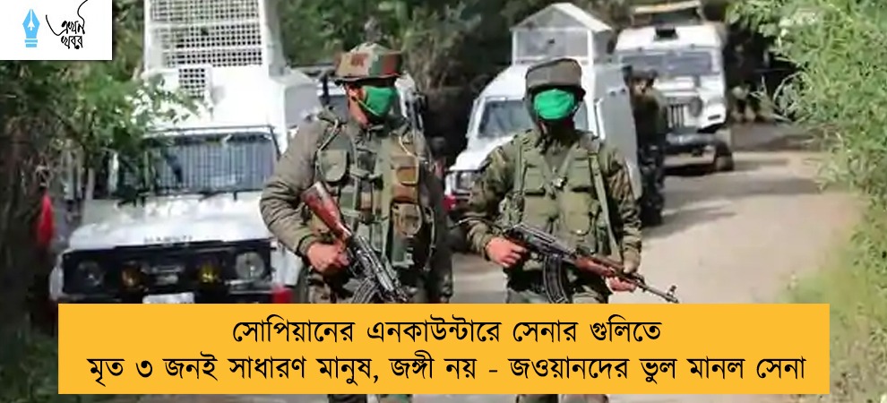 সোপিয়ানের এনকাউন্টারে সেনার গুলিতে মৃত ৩ জনই সাধারণ মানুষ, জঙ্গী নয় - জওয়ানদের ভুল মানল সেনা