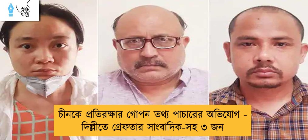 চীনকে প্রতিরক্ষার গোপন তথ্য পাচারের অভিযোগ - দিল্লীতে গ্রেফতার সাংবাদিক-সহ ৩ জন