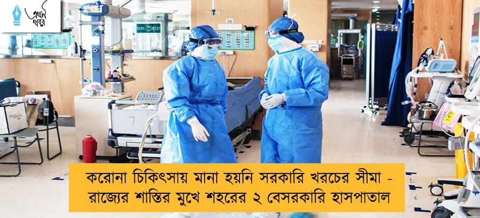 করোনা চিকিৎসায় মানা হয়নি সরকারি খরচের সীমা - রাজ্যের শাস্তির মুখে শহরের ২ বেসরকারি হাসপাতাল