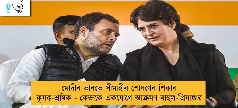 মোদীর ভারতে সীমাহীন শোষণের শিকার কৃষক-শ্রমিক - কেন্দ্রকে একযোগে আক্রমণ রাহুল-প্রিয়াঙ্কার