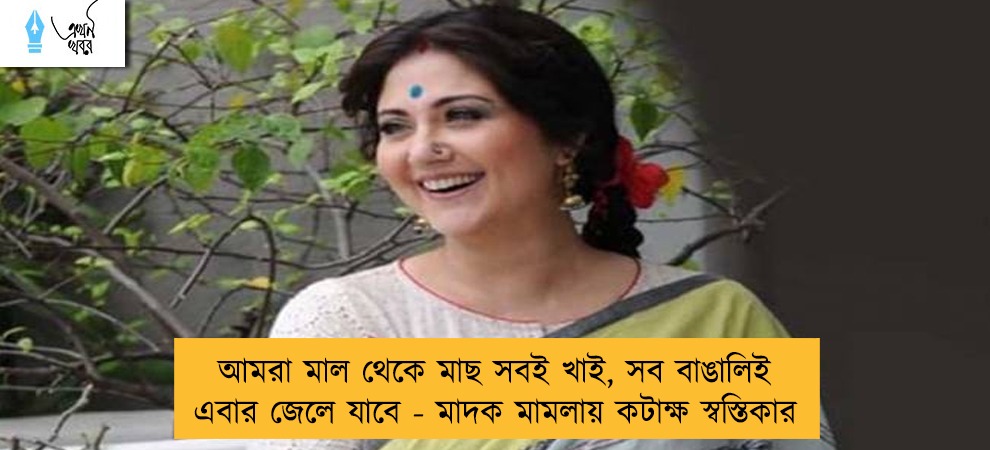 আমরা মাল থেকে মাছ সবই খাই, সব বাঙালিই এবার জেলে যাবে - মাদক মামলায় কটাক্ষ স্বস্তিকার