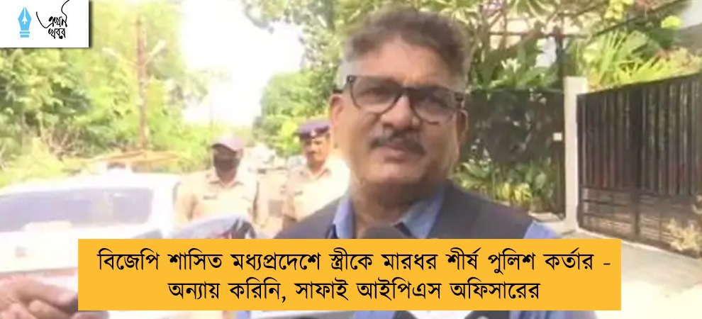 বিজেপি শাসিত মধ্যপ্রদেশে স্ত্রীকে মারধর শীর্ষ পুলিশ কর্তার - অন্যায় করিনি, সাফাই আইপিএস অফিসারের