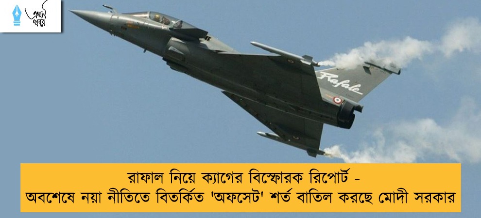 রাফাল নিয়ে ক্যাগের বিস্ফোরক রিপোর্ট - অবশেষে নয়া নীতিতে বিতর্কিত 'অফসেট' শর্ত বাতিল করছে মোদী সরকার