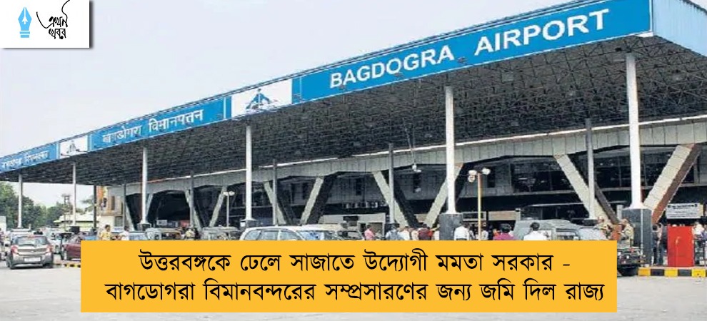 উত্তরবঙ্গকে ঢেলে সাজাতে উদ্যোগী মমতা সরকার - বাগডোগরা বিমানবন্দরের সম্প্রসারণের জন্য জমি দিল রাজ্য