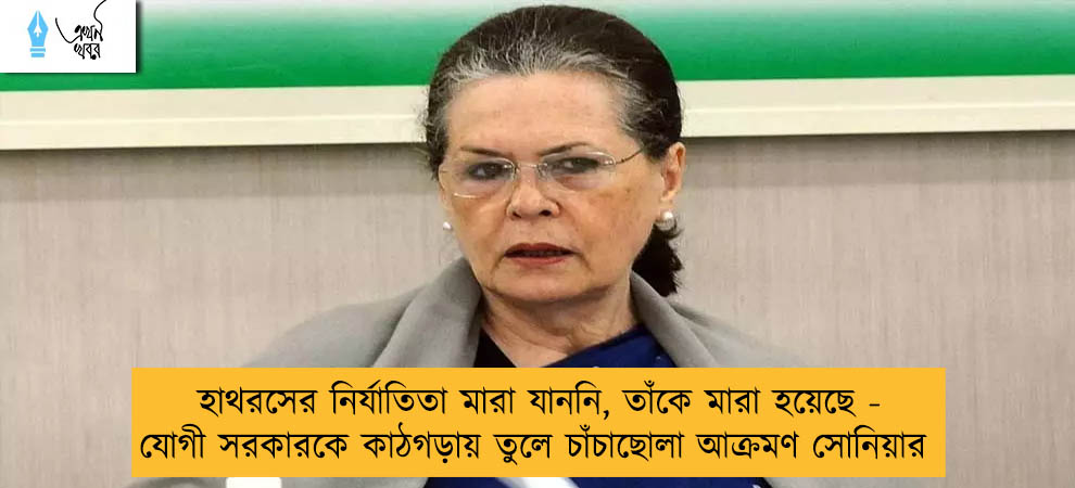 হাথরসের নির্যাতিতা মারা যাননি, তাঁকে মারা হয়েছে - যোগী সরকারকে কাঠগড়ায় তুলে চাঁচাছোলা আক্রমণ সোনিয়ার