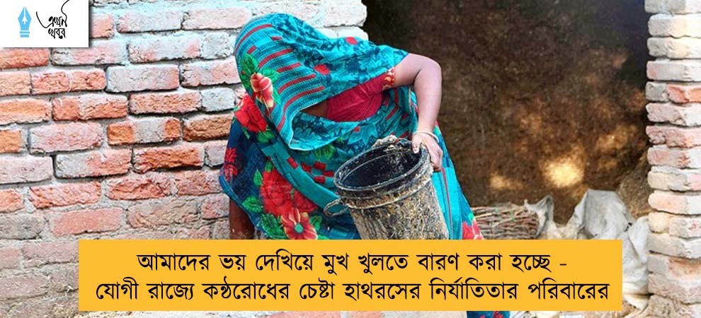 আমাদের ভয় দেখিয়ে মুখ খুলতে বারণ করা হচ্ছে - যোগী রাজ্যে কন্ঠরোধের চেষ্টা হাথরসের নির্যাতিতার পরিবারের