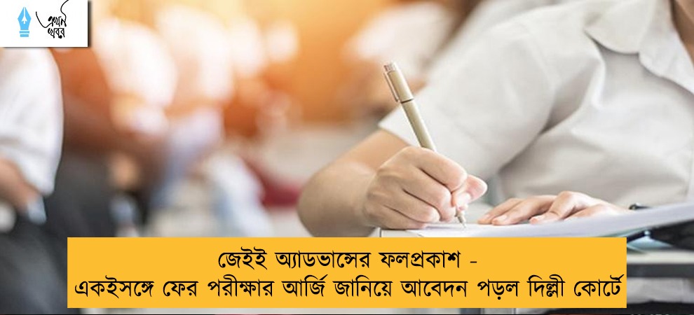 জেইই অ্যাডভান্সের ফলপ্রকাশ - একইসঙ্গে ফের পরীক্ষার আর্জি জানিয়ে আবেদন পড়ল দিল্লী কোর্টে