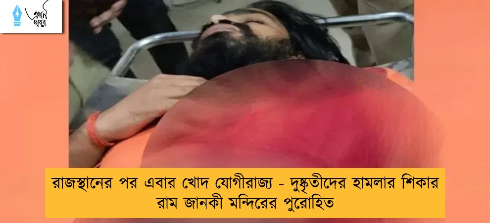 রাজস্থানের পর এবার খোদ যোগীরাজ্য - দুষ্কৃতীদের হামলার শিকার রাম জানকী মন্দিরের পুরোহিত