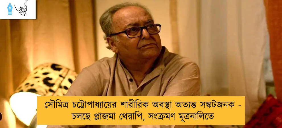 সৌমিত্র চট্টোপাধ্যায়ের শারীরিক অবস্থা অত্যন্ত সঙ্কটজনক - চলছে প্লাজমা থেরাপি, সংক্রমণ মূত্রনালিতে