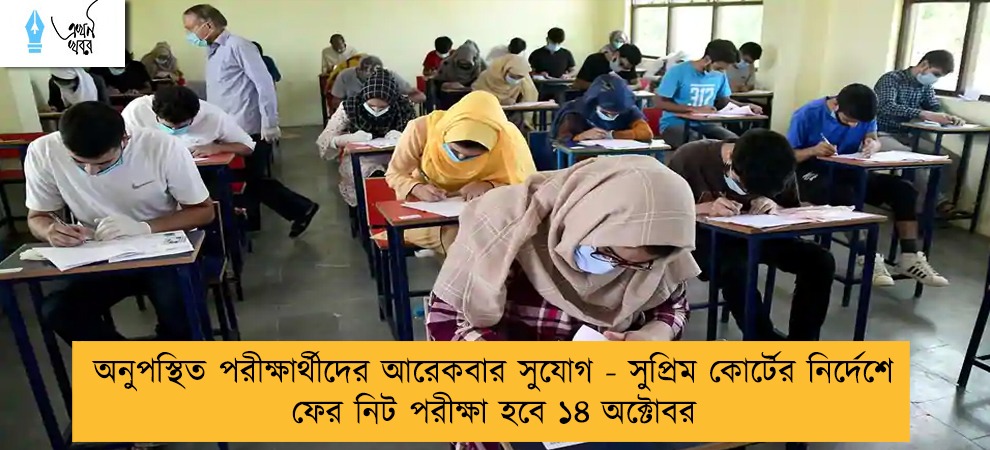অনুপস্থিত পরীক্ষার্থীদের আরেকবার সুযোগ - সুপ্রিম কোর্টের নির্দেশে ফের নিট পরীক্ষা হবে ১৪ অক্টোবর