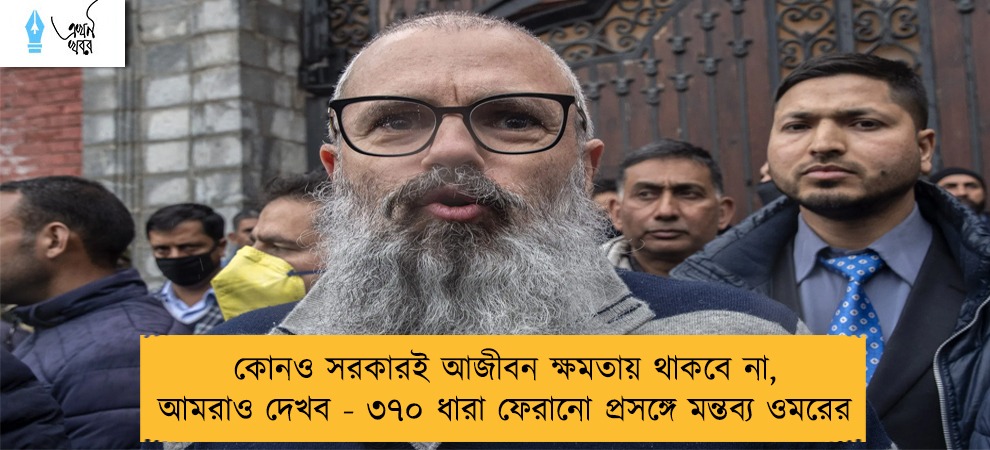 কোনও সরকারই আজীবন ক্ষমতায় থাকবে না, আমরাও দেখব - ৩৭০ ধারা ফেরানো প্রসঙ্গে মন্তব্য ওমরের