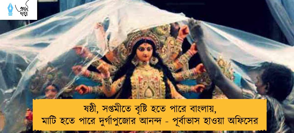 ষষ্ঠী, সপ্তমীতে বৃষ্টি হতে পারে বাংলায়, মাটি হতে পারে দুর্গাপুজোর আনন্দ - পূর্বাভাস হাওয়া অফিসের