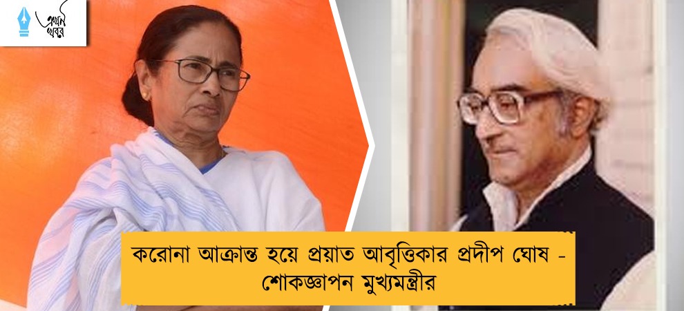 করোনা আক্রান্ত হয়ে প্রয়াত আবৃত্তিকার প্রদীপ ঘোষ - শোকজ্ঞাপন মুখ্যমন্ত্রীর