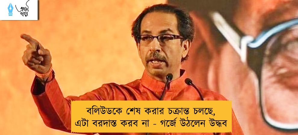 বলিউডকে শেষ করার চক্রান্ত চলছে, এটা বরদাস্ত করব না - গর্জে উঠলেন উদ্ধব