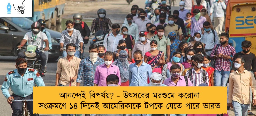 আনন্দেই বিপর্যয়? - উৎসবের মরশুমে করোনা সংক্রমণে ১৪ দিনেই আমেরিকাকে টপকে যেতে পারে ভারত