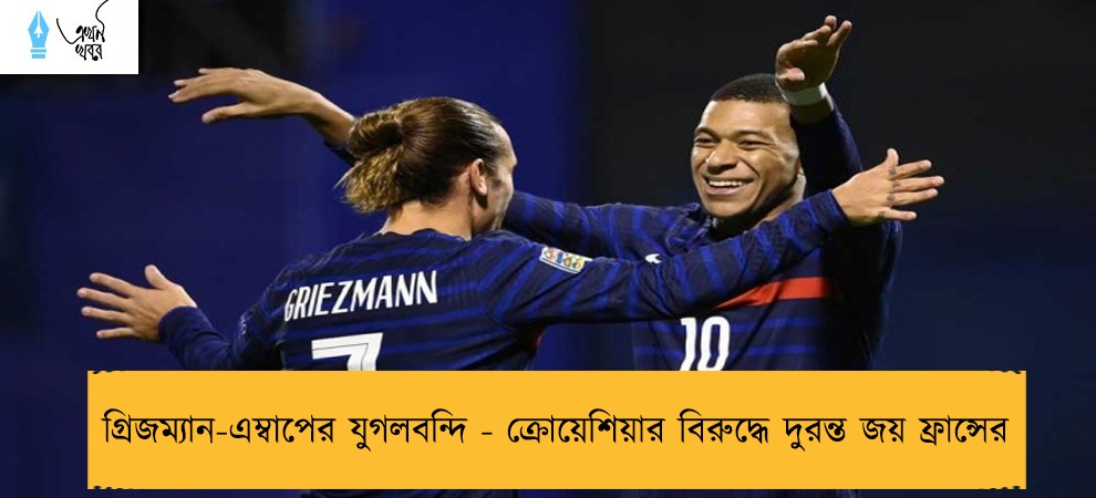 গ্রিজম্যান-এম্বাপের যুগলবন্দি - ক্রোয়েশিয়ার বিরুদ্ধে দুরন্ত জয় ফ্রান্সের