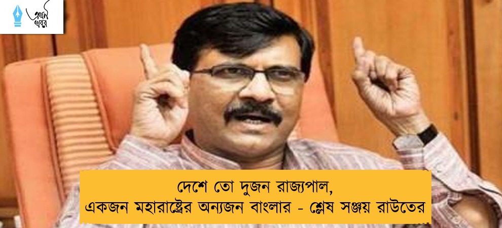 দেশে তো দুজন রাজ্যপাল, একজন মহারাষ্ট্রের অন্যজন বাংলার - শ্লেষ সঞ্জয় রাউতের