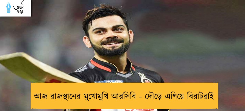 আজ রাজস্থানের মুখোমুখি আরসিবি - দৌড়ে এগিয়ে বিরাটরাই